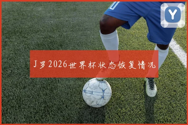 J罗2026世界杯状态恢复情况
